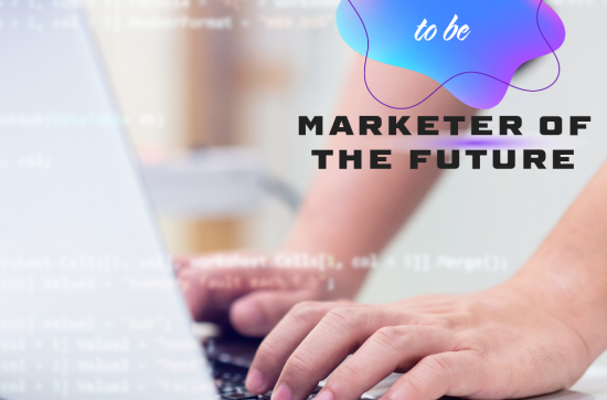 Prepare to be the Marketer of future
